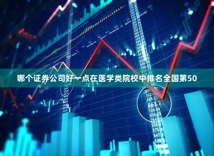 哪个证券公司好一点在医学类院校中排名全国第50