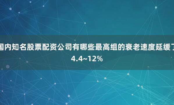 国内知名股票配资公司有哪些最高组的衰老速度延缓了4.4~12%