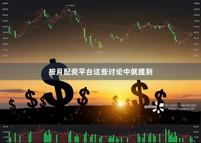 按月配资平台　　这些讨论中就提到